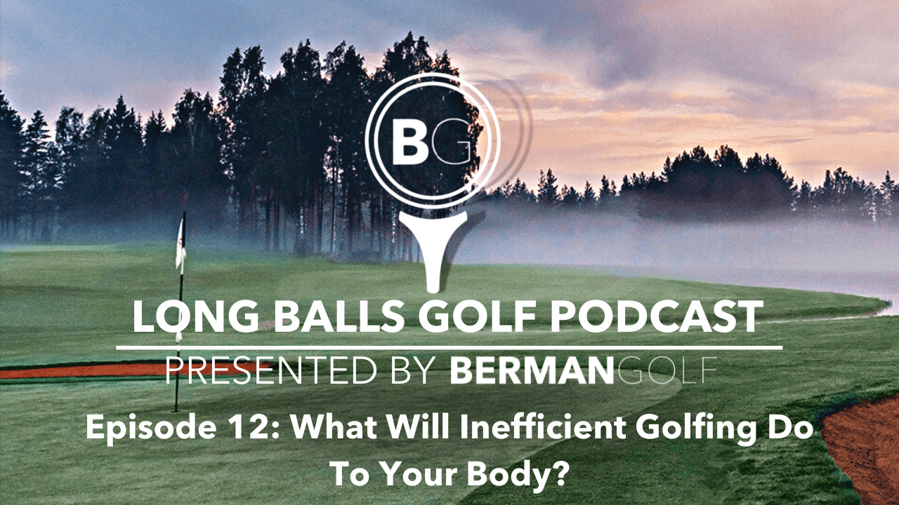 Episode 12: What Will Inefficient Golfing Do To Your Body?