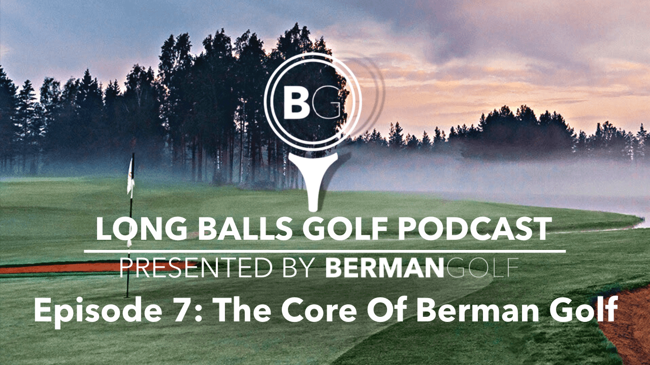 Episode 7: The Core Of Berman Golf
