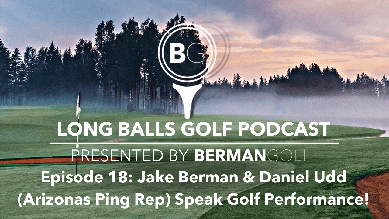 Episode 18: Jake Berman & Daniel Udd (Arizonas Ping Rep) Speak Golf Performance!