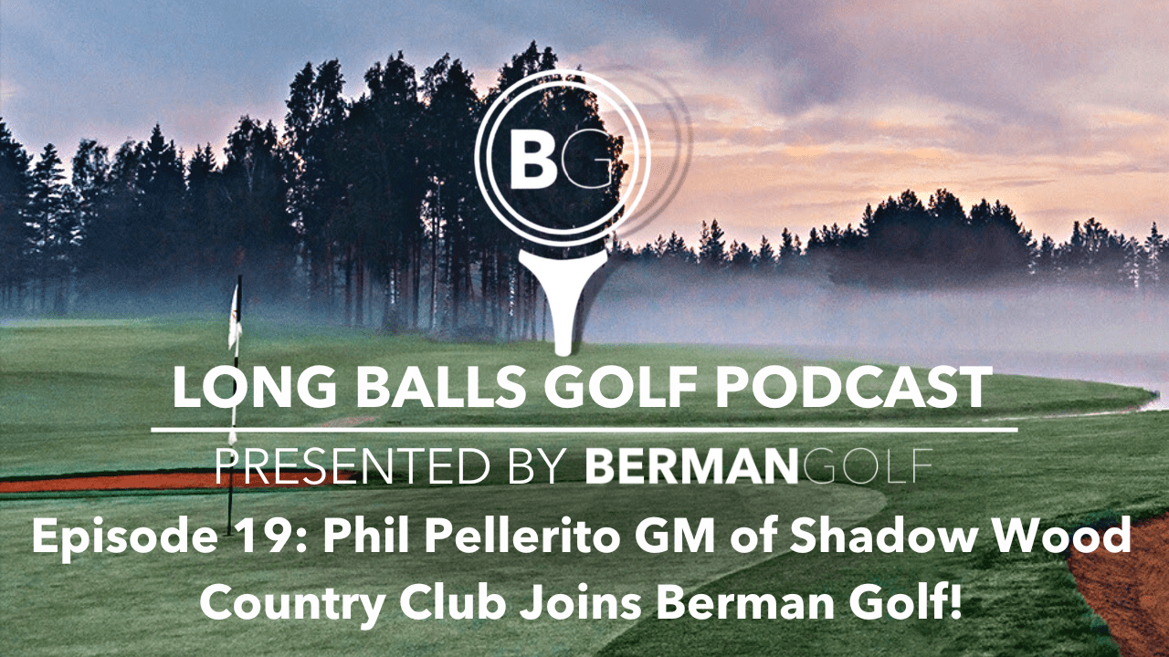Episode 19: Phil Pellerito GM of Shadow Wood Country Club Joins Berman Golf!